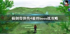 仙剑奇侠传4最终boss的打法是什么 仙剑奇侠传4最终boss攻略分享